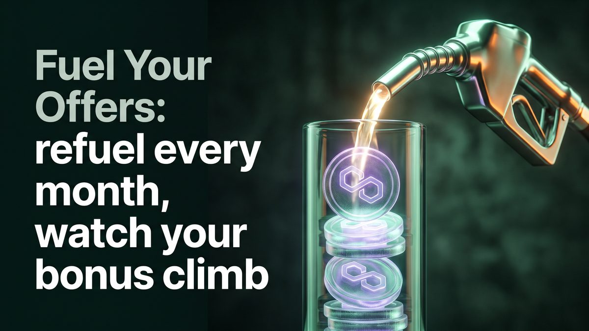 Fuel Your Offers: refuel every month, watch your bonus climb.